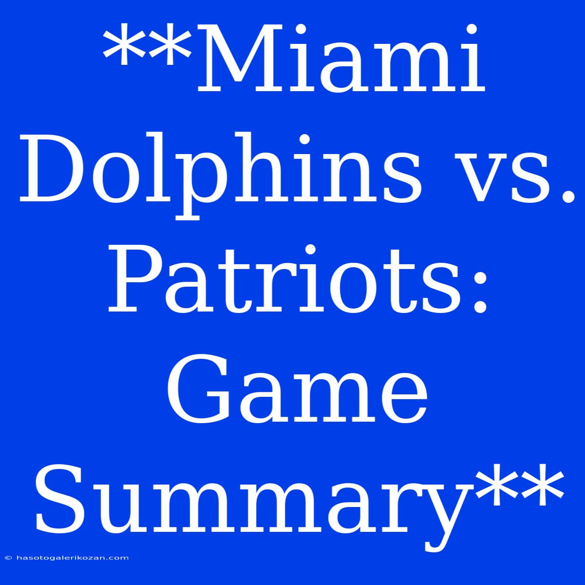 **Miami Dolphins Vs. Patriots: Game Summary**