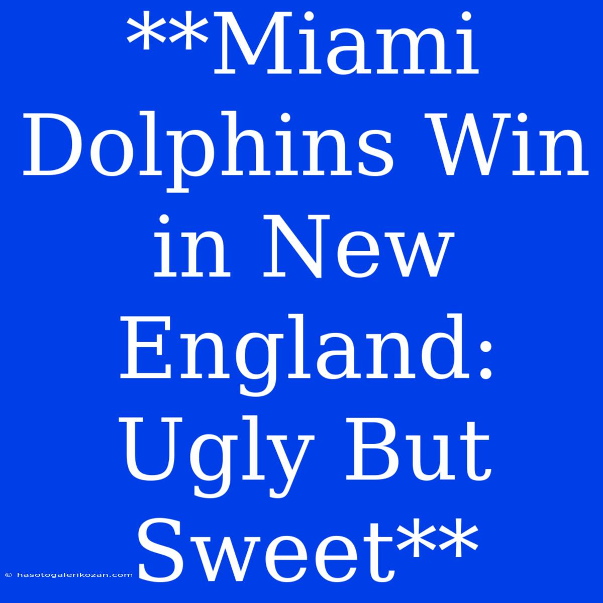 **Miami Dolphins Win In New England: Ugly But Sweet**