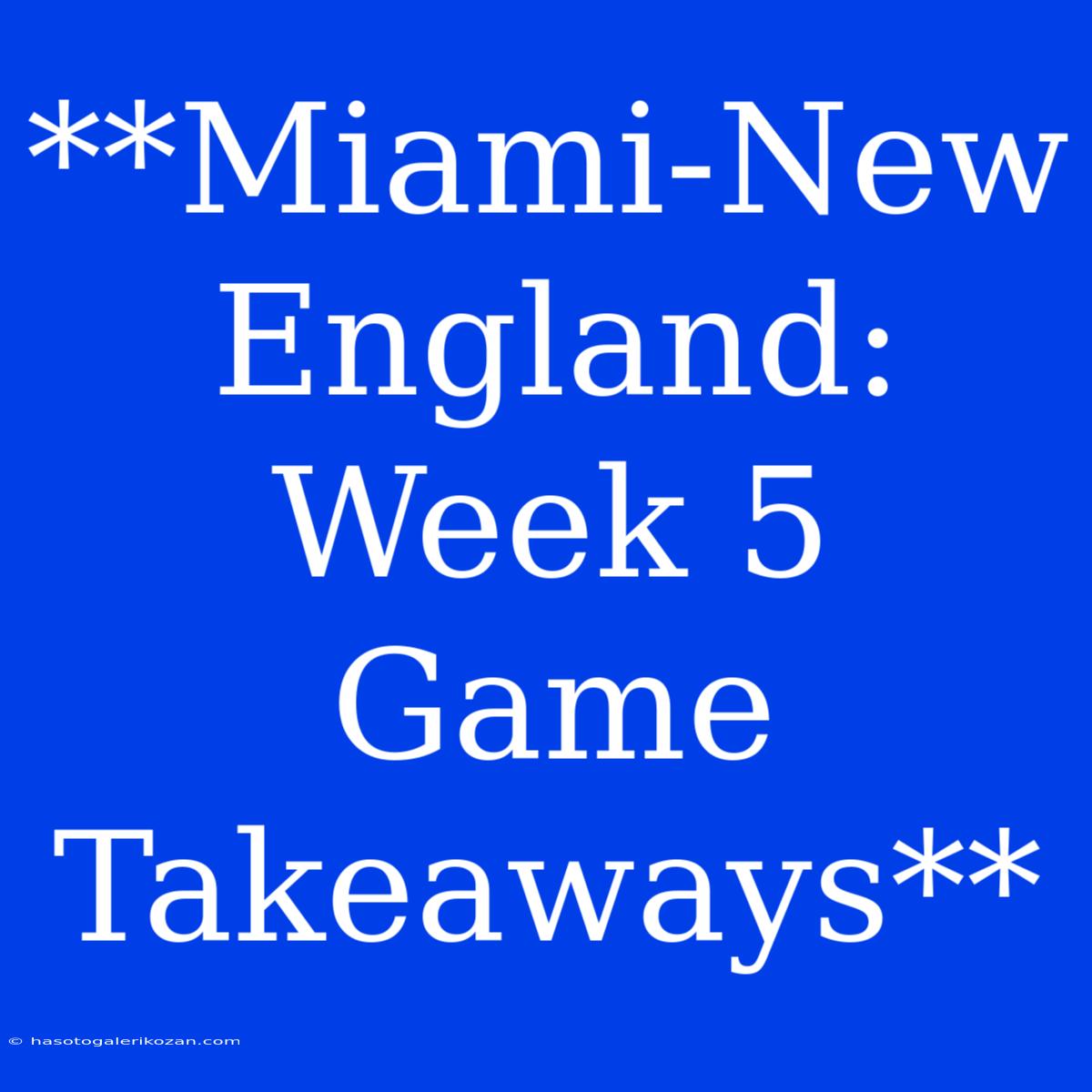 **Miami-New England: Week 5 Game Takeaways** 