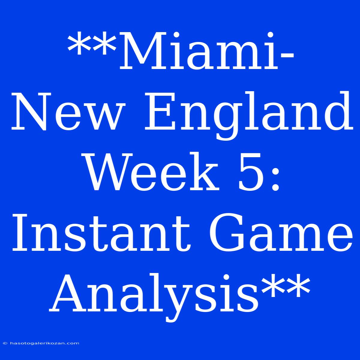 **Miami-New England Week 5: Instant Game Analysis**