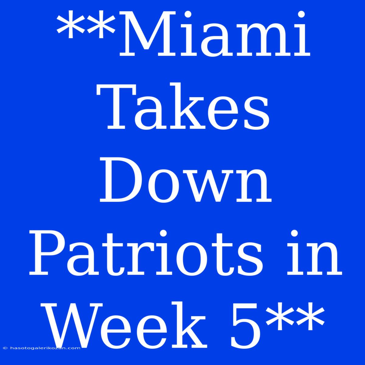 **Miami Takes Down Patriots In Week 5**