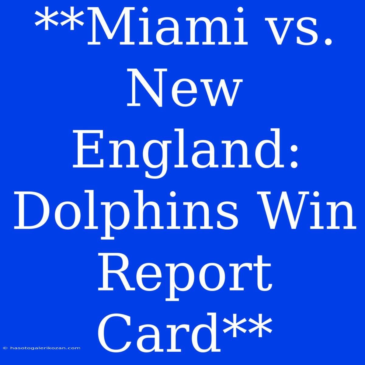 **Miami Vs. New England: Dolphins Win Report Card**