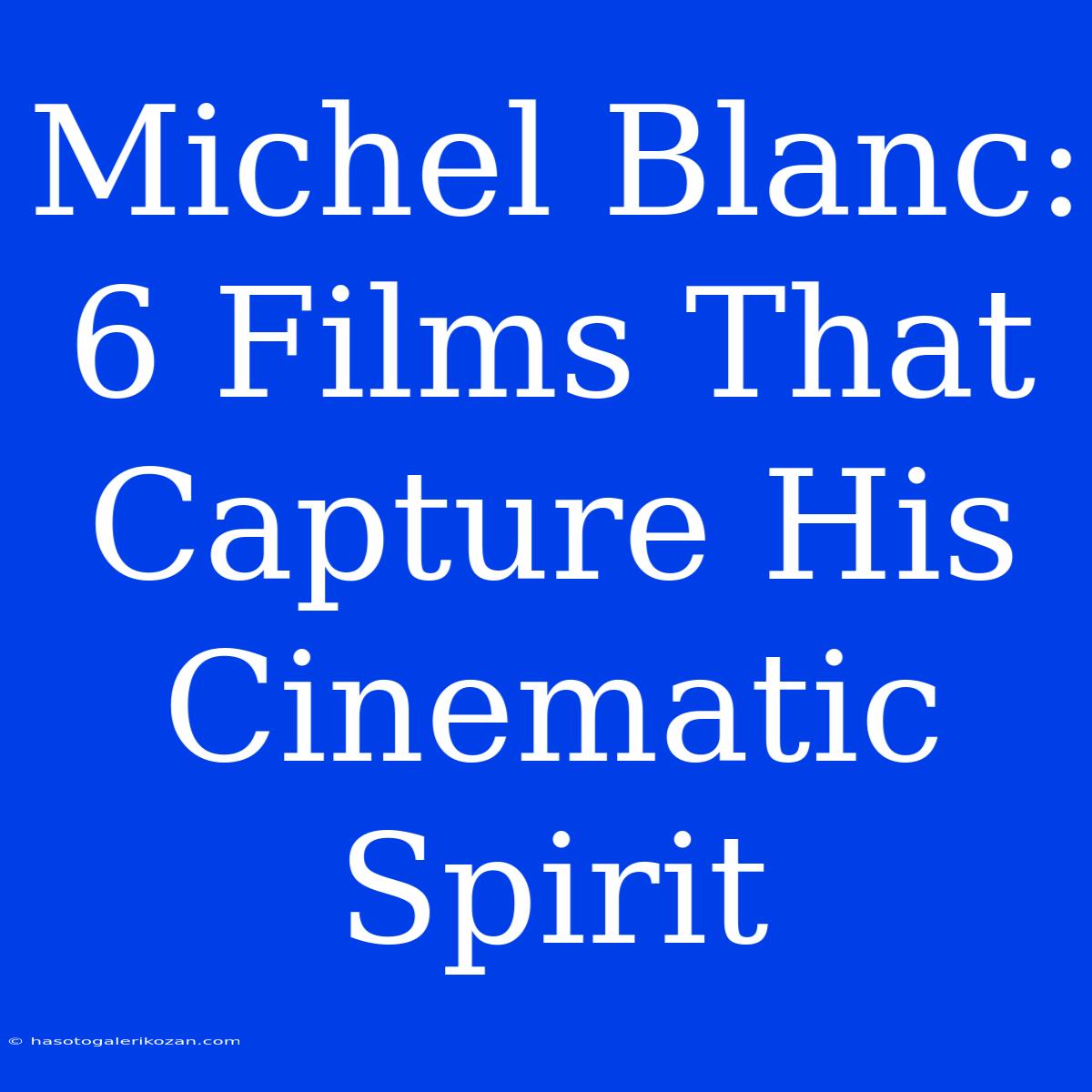 Michel Blanc: 6 Films That Capture His Cinematic Spirit