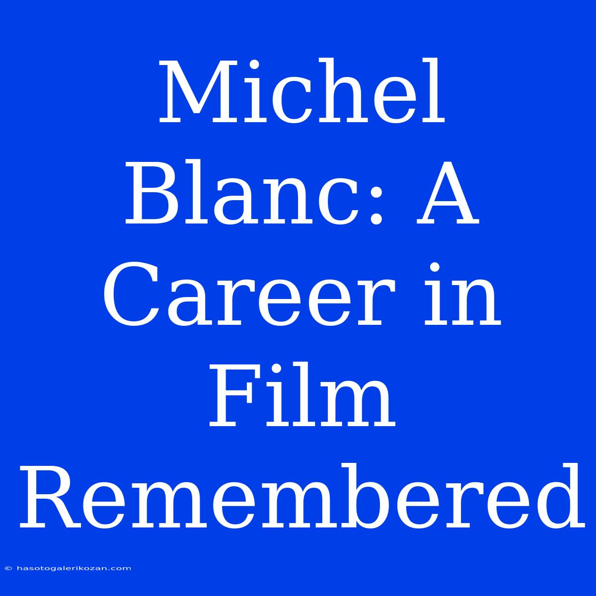 Michel Blanc: A Career In Film Remembered