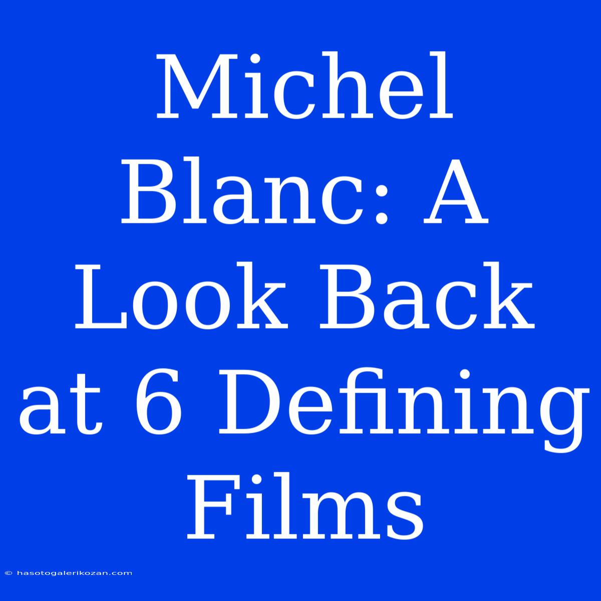 Michel Blanc: A Look Back At 6 Defining Films