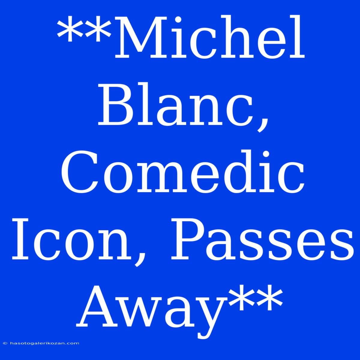 **Michel Blanc, Comedic Icon, Passes Away**