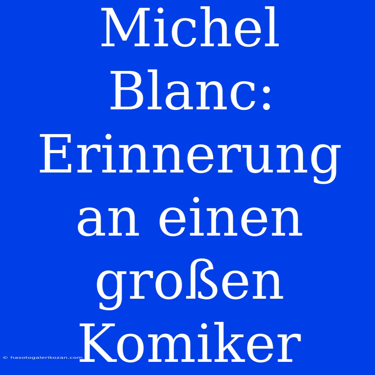 Michel Blanc: Erinnerung An Einen Großen Komiker 