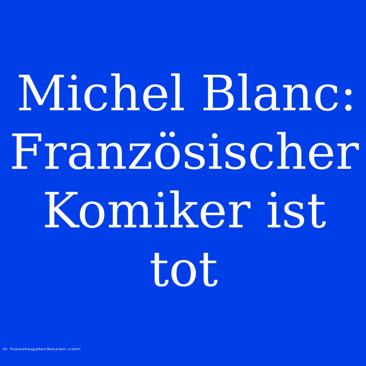 Michel Blanc: Französischer Komiker Ist Tot