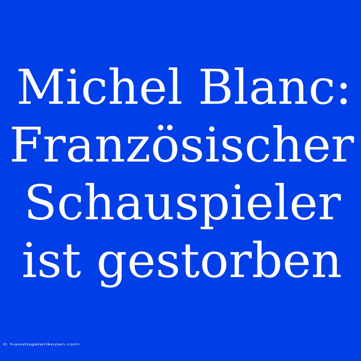 Michel Blanc: Französischer Schauspieler Ist Gestorben