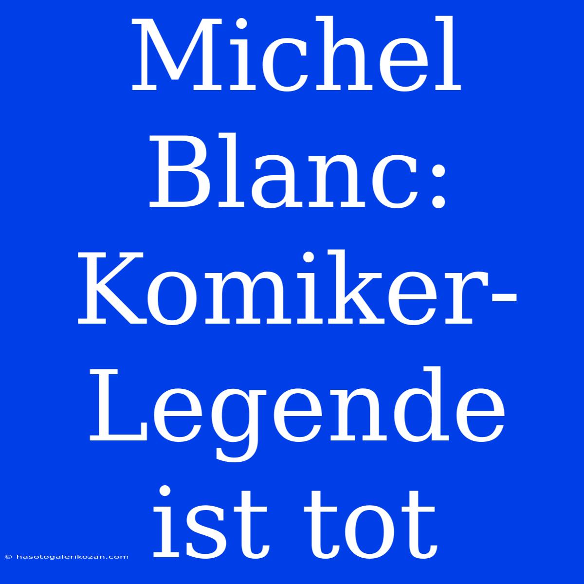 Michel Blanc: Komiker-Legende Ist Tot