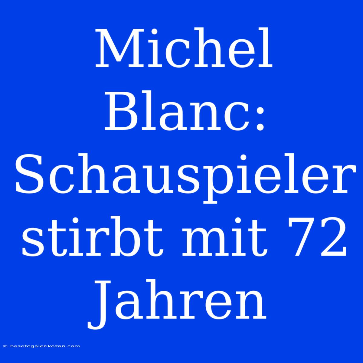 Michel Blanc: Schauspieler Stirbt Mit 72 Jahren