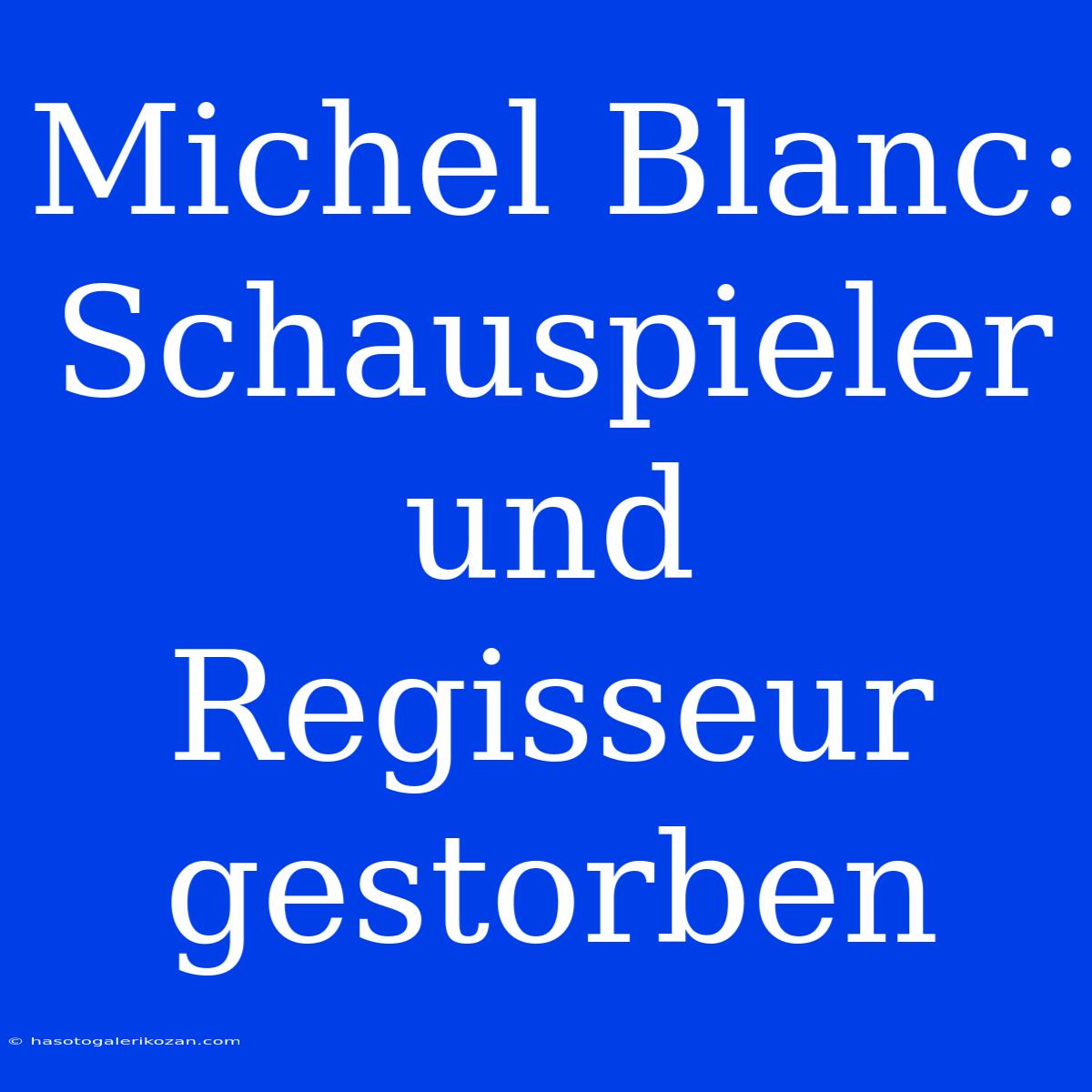 Michel Blanc: Schauspieler Und Regisseur Gestorben