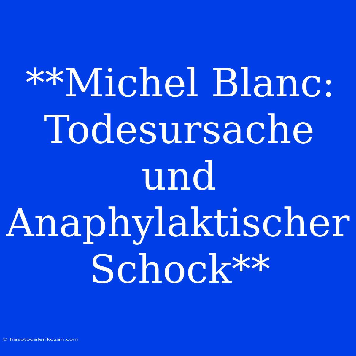 **Michel Blanc: Todesursache Und Anaphylaktischer Schock**