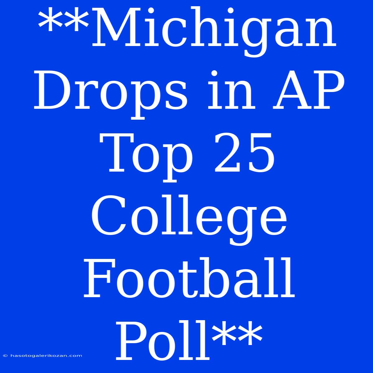 **Michigan Drops In AP Top 25 College Football Poll**