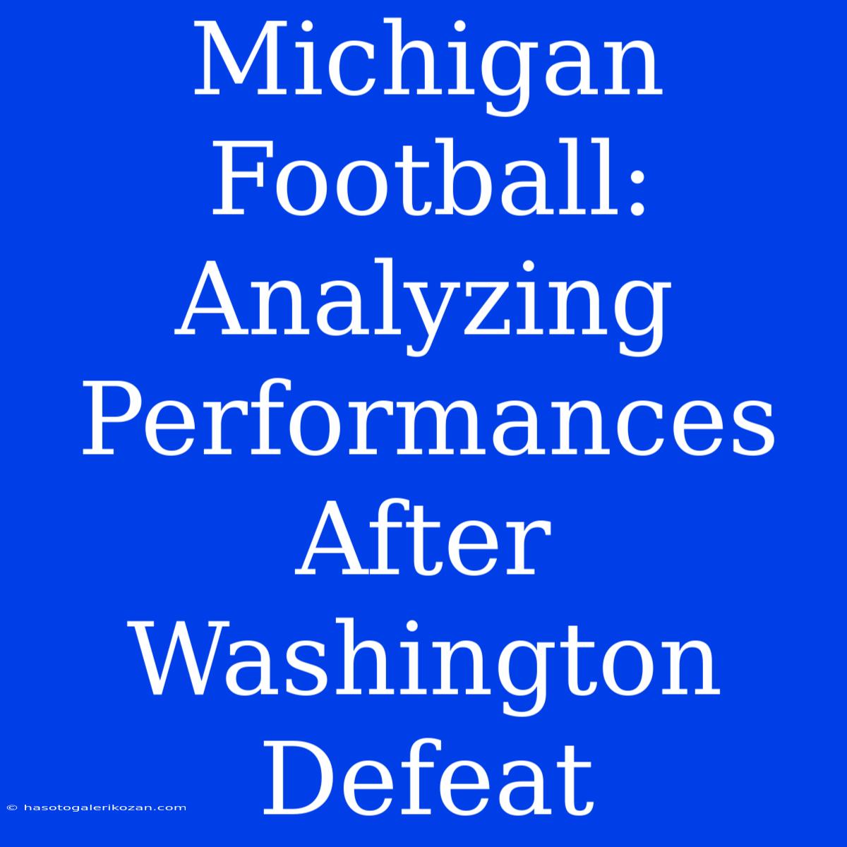 Michigan Football:  Analyzing Performances After Washington Defeat