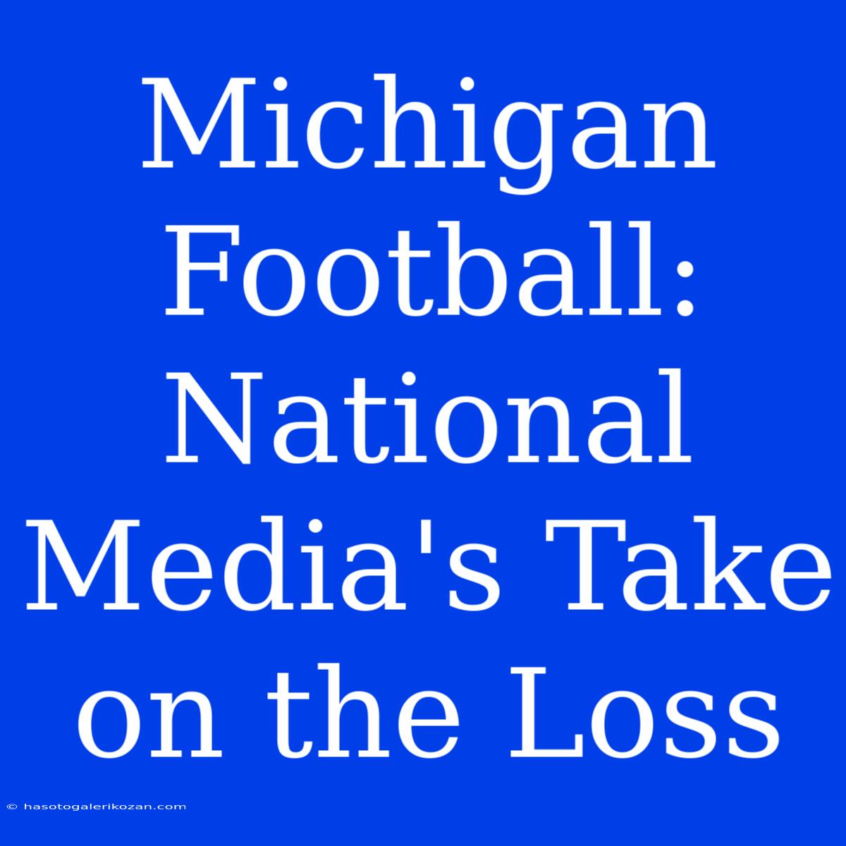 Michigan Football: National Media's Take On The Loss 