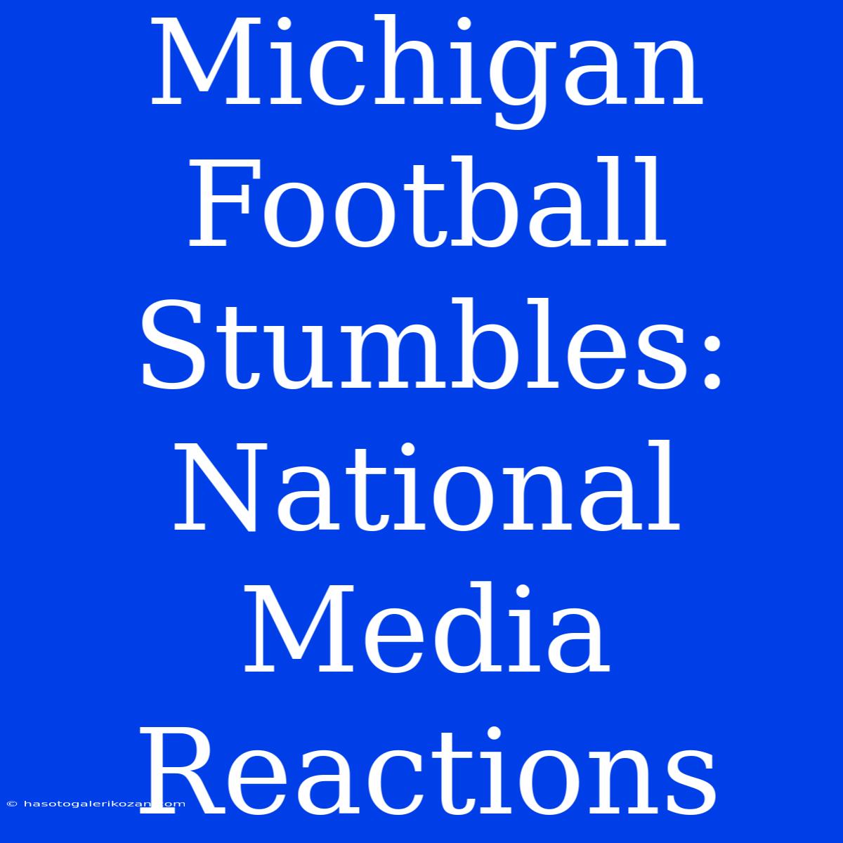 Michigan Football Stumbles: National Media Reactions