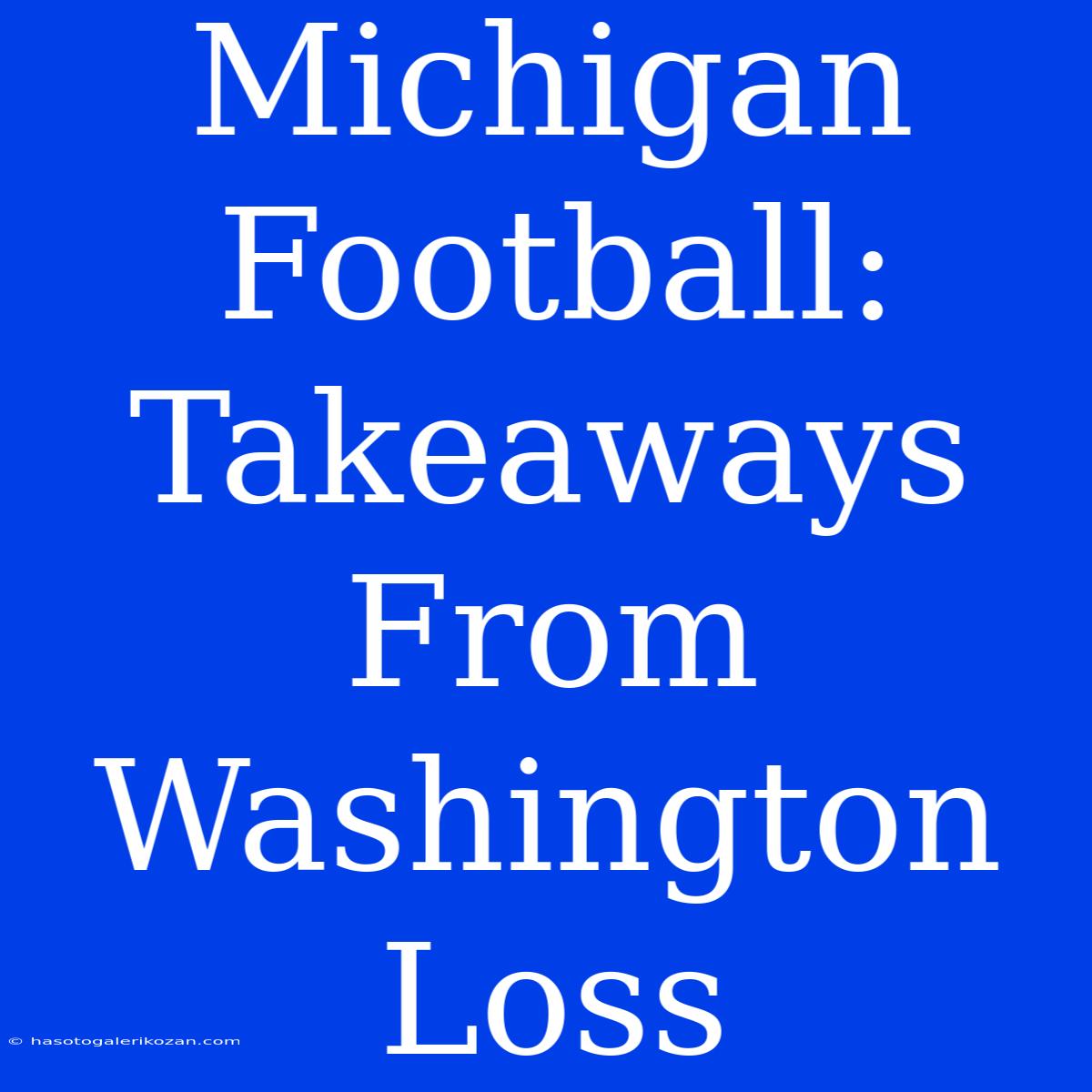 Michigan Football: Takeaways From Washington Loss