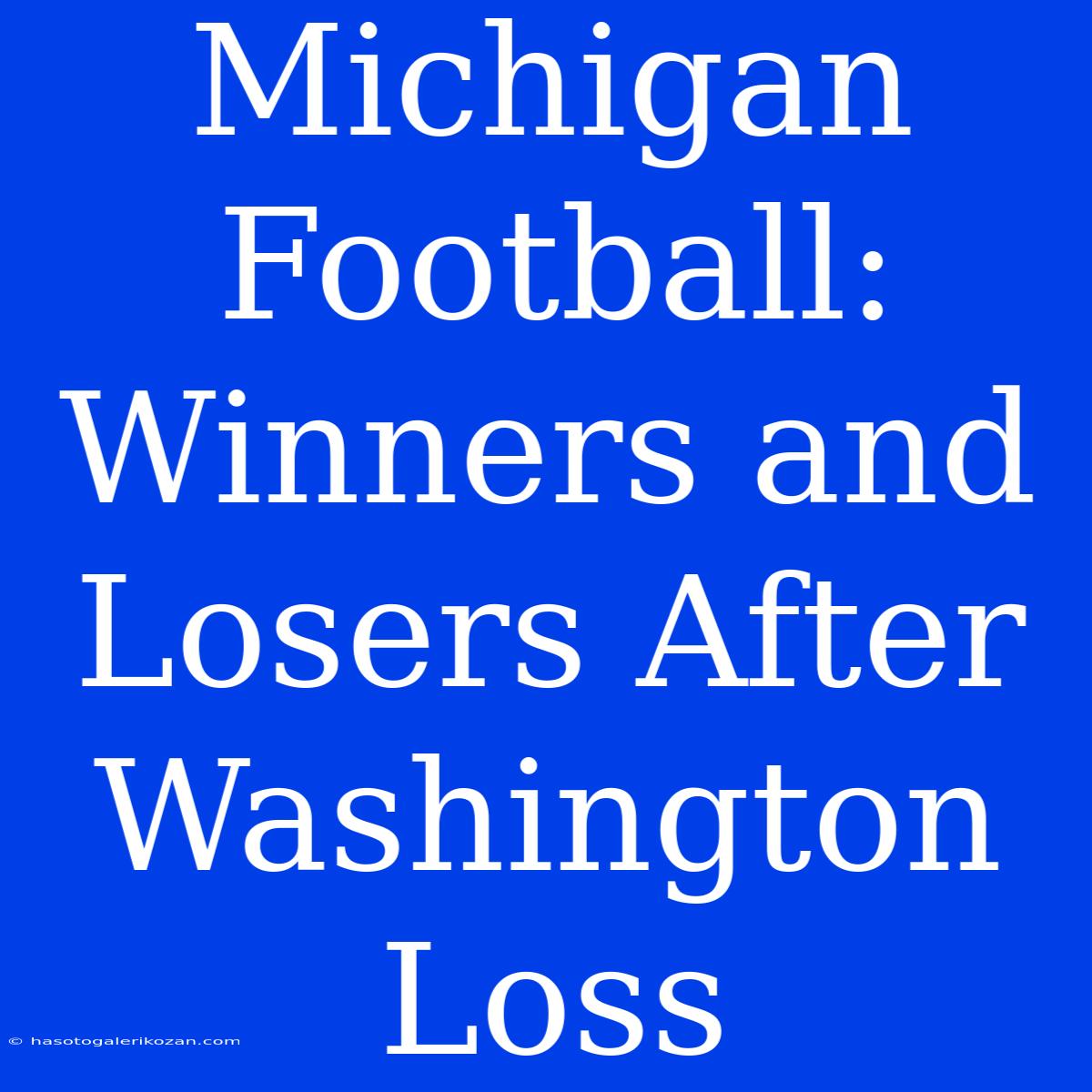 Michigan Football: Winners And Losers After Washington Loss