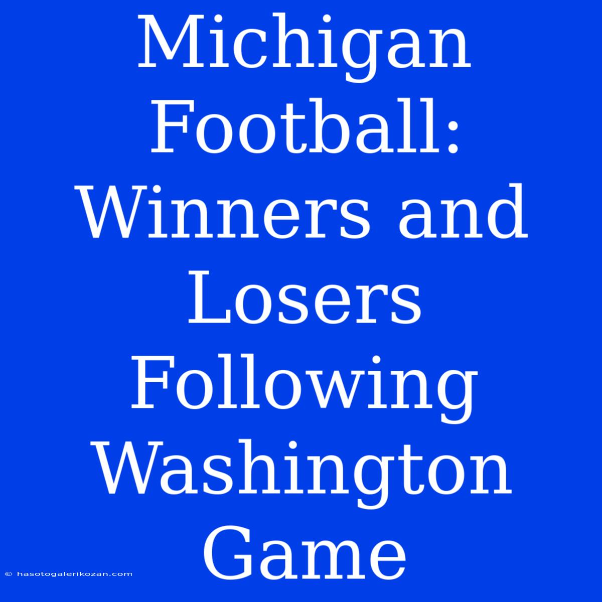 Michigan Football:  Winners And Losers Following Washington Game 