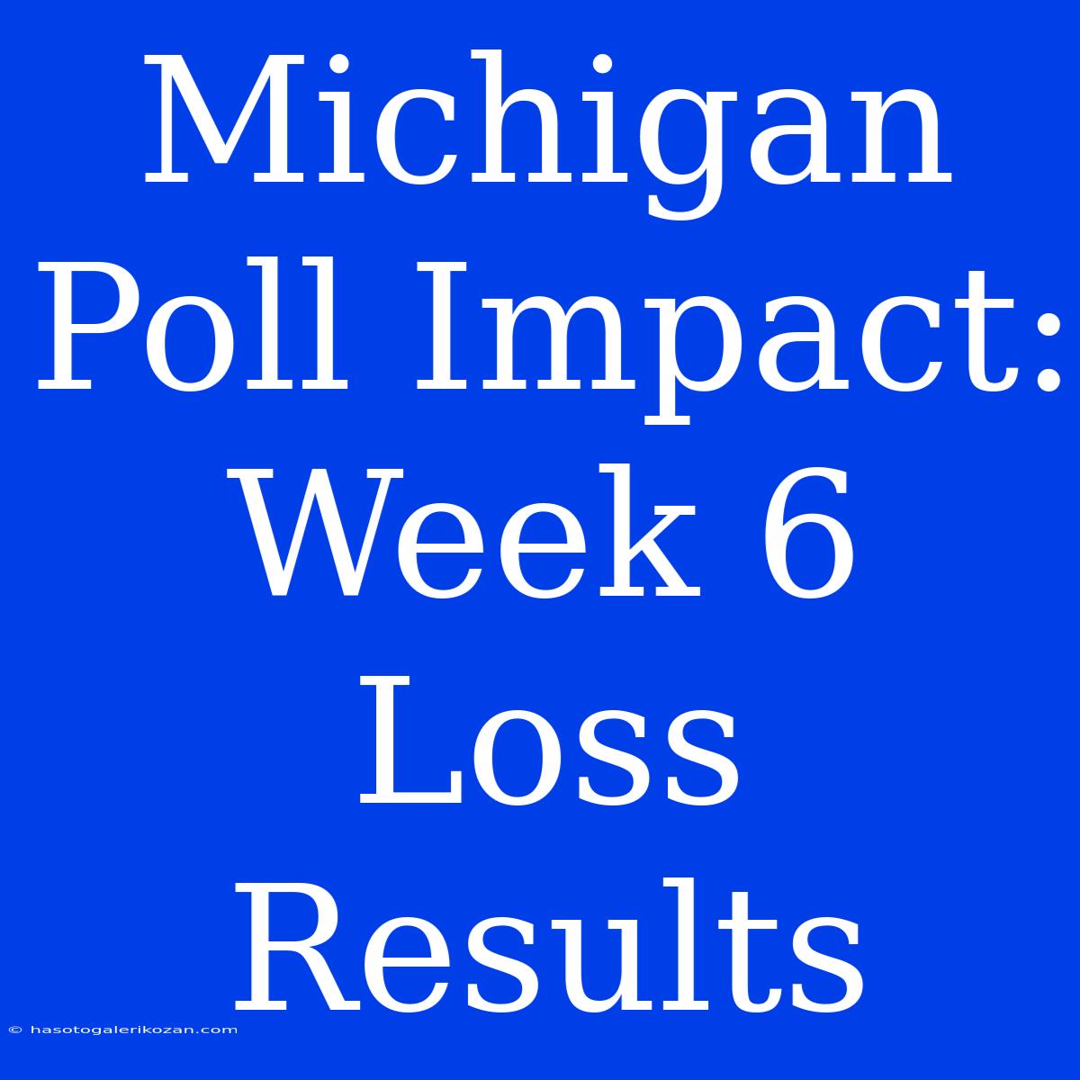 Michigan Poll Impact: Week 6 Loss Results