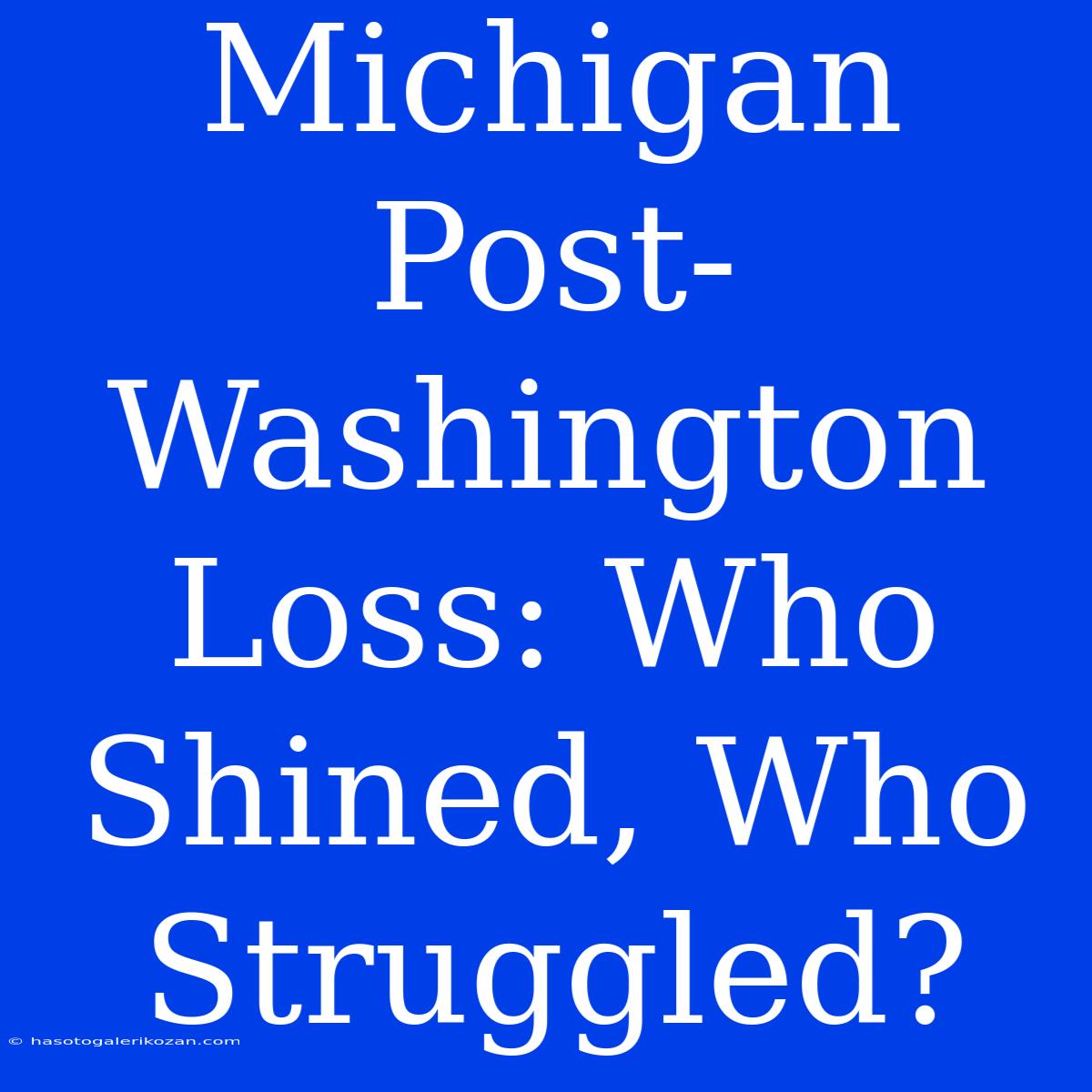 Michigan Post-Washington Loss: Who Shined, Who Struggled?