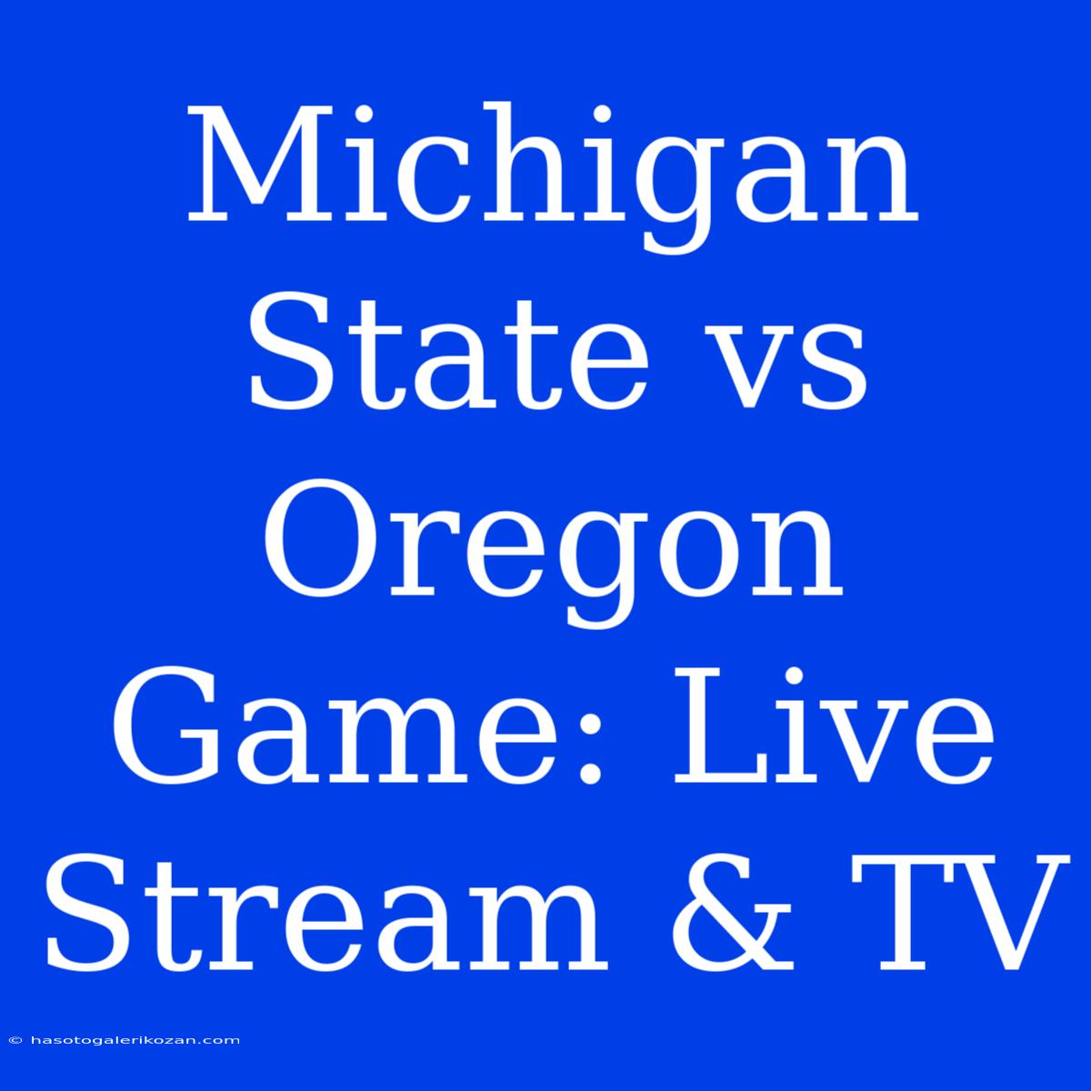 Michigan State Vs Oregon Game: Live Stream & TV