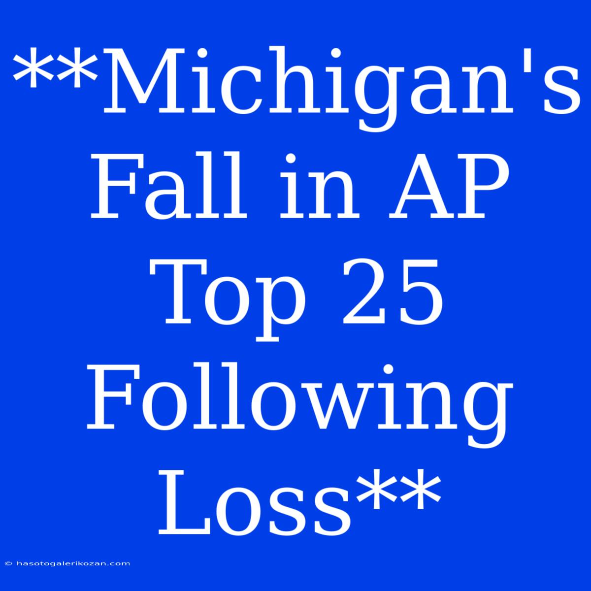 **Michigan's Fall In AP Top 25 Following Loss**