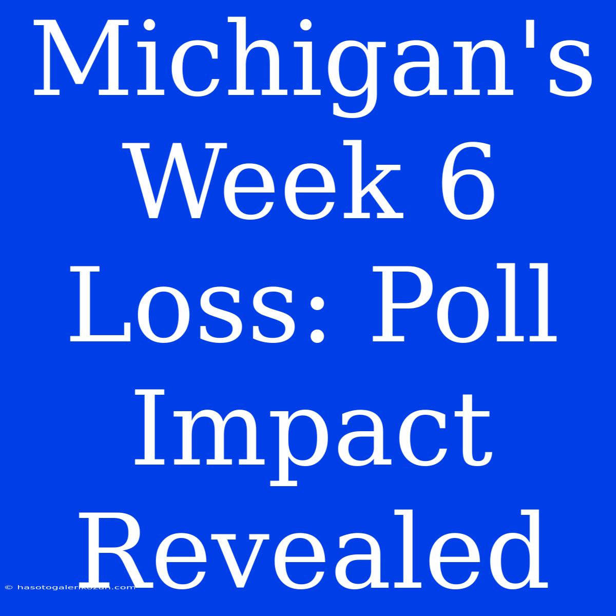 Michigan's Week 6 Loss: Poll Impact Revealed