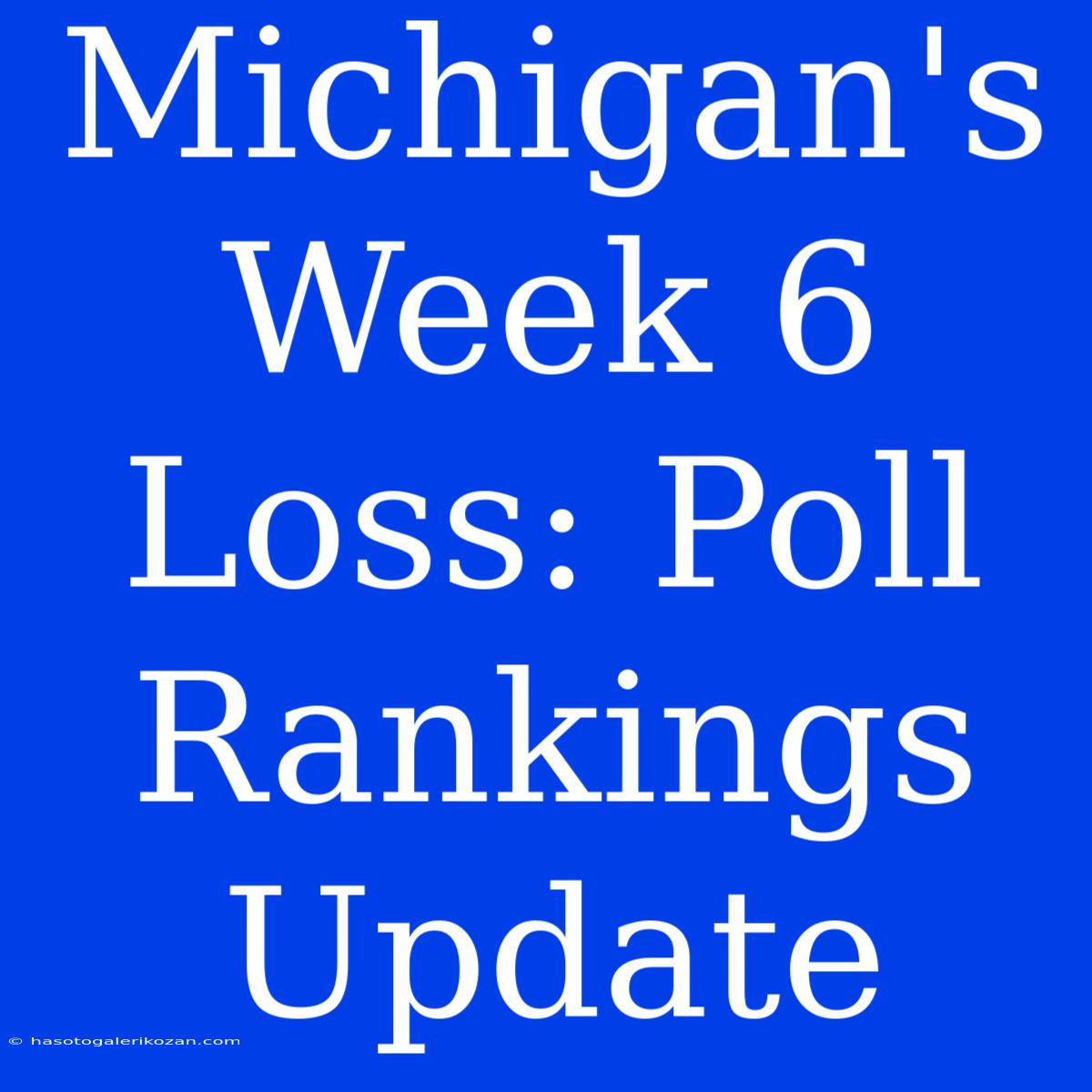 Michigan's Week 6 Loss: Poll Rankings Update 