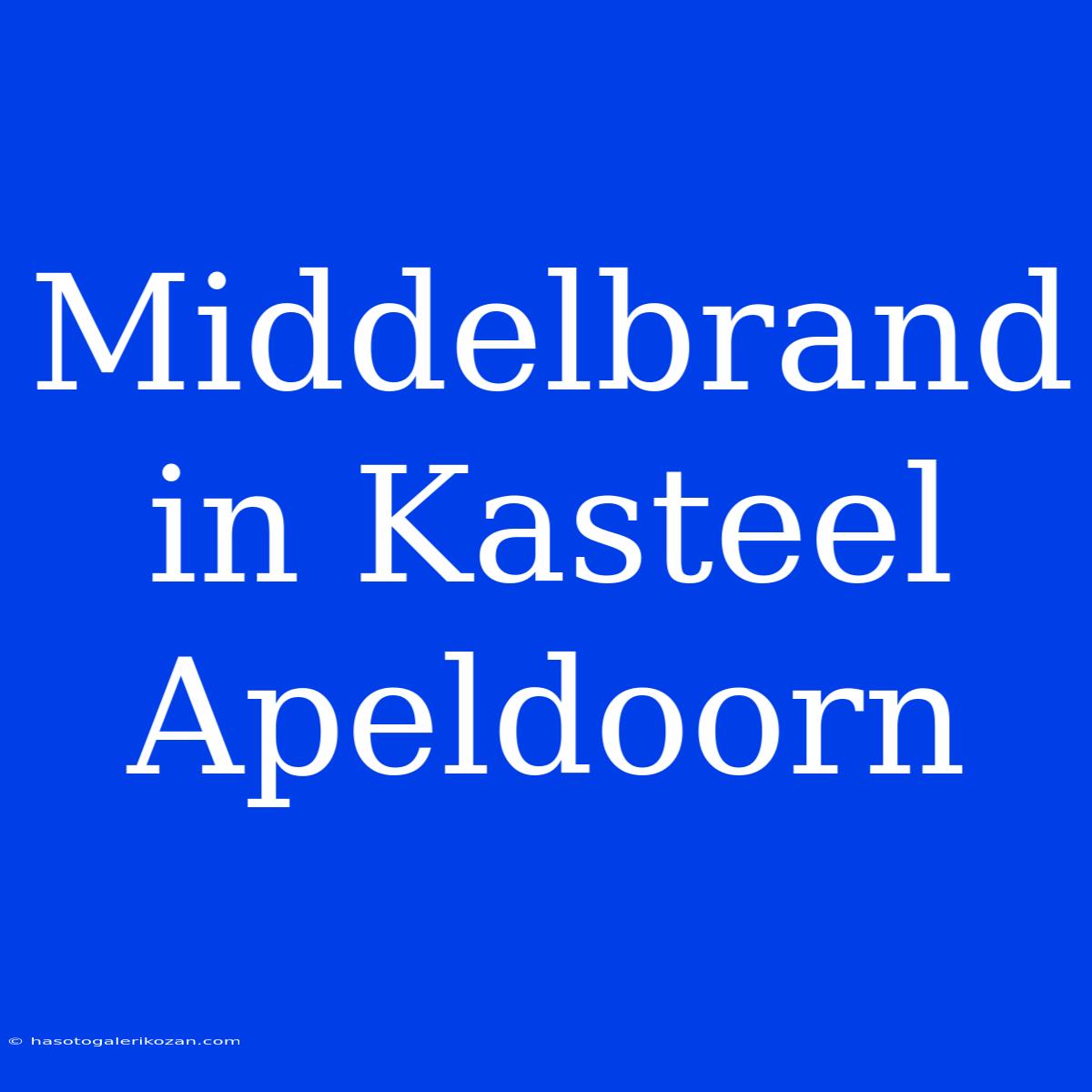 Middelbrand In Kasteel Apeldoorn