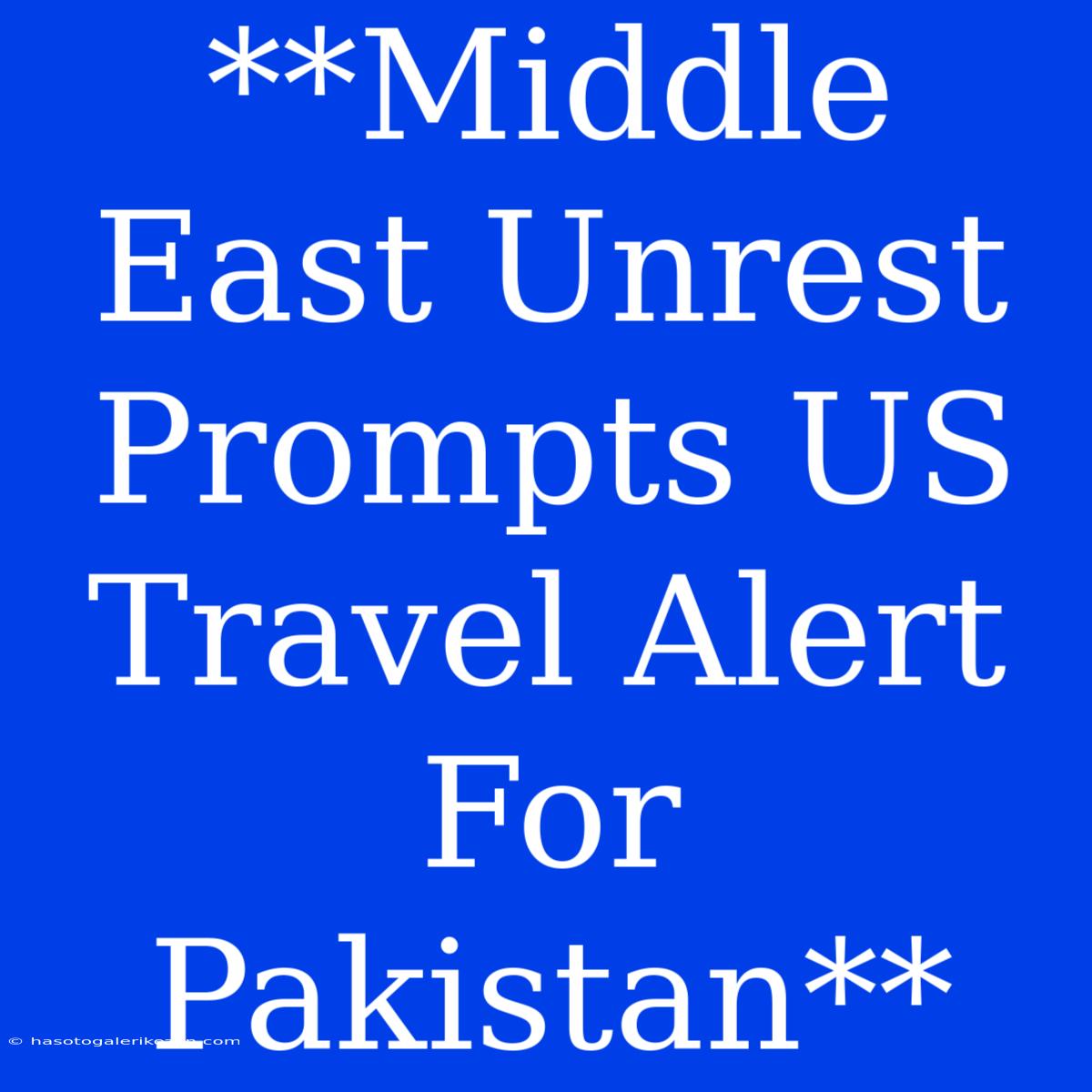 **Middle East Unrest Prompts US Travel Alert For Pakistan**