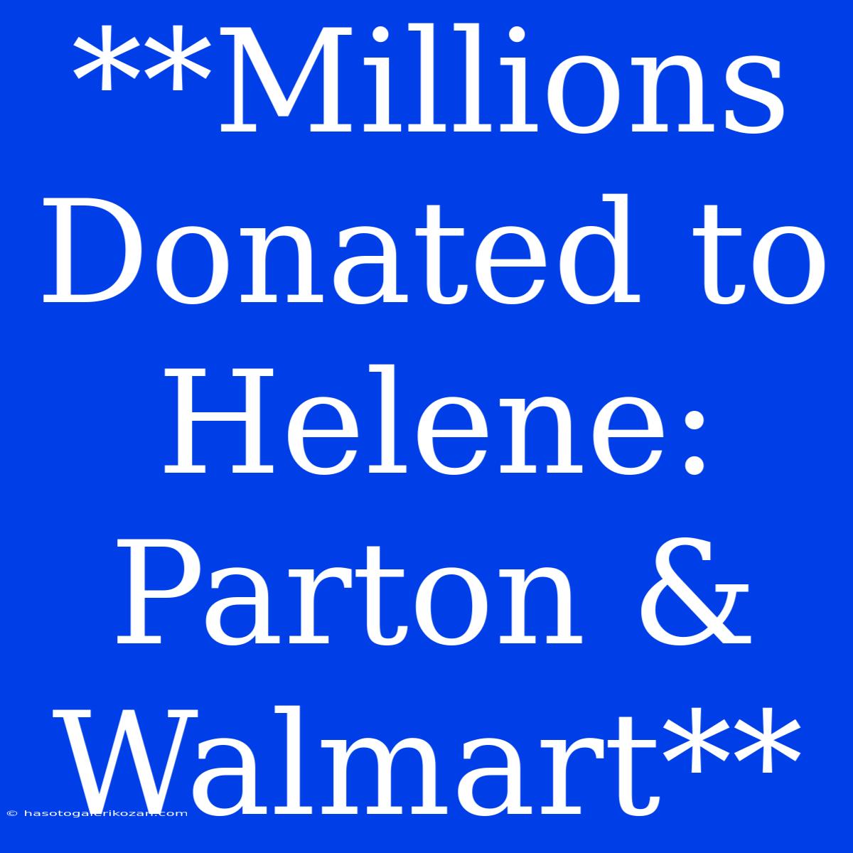 **Millions Donated To Helene: Parton & Walmart**