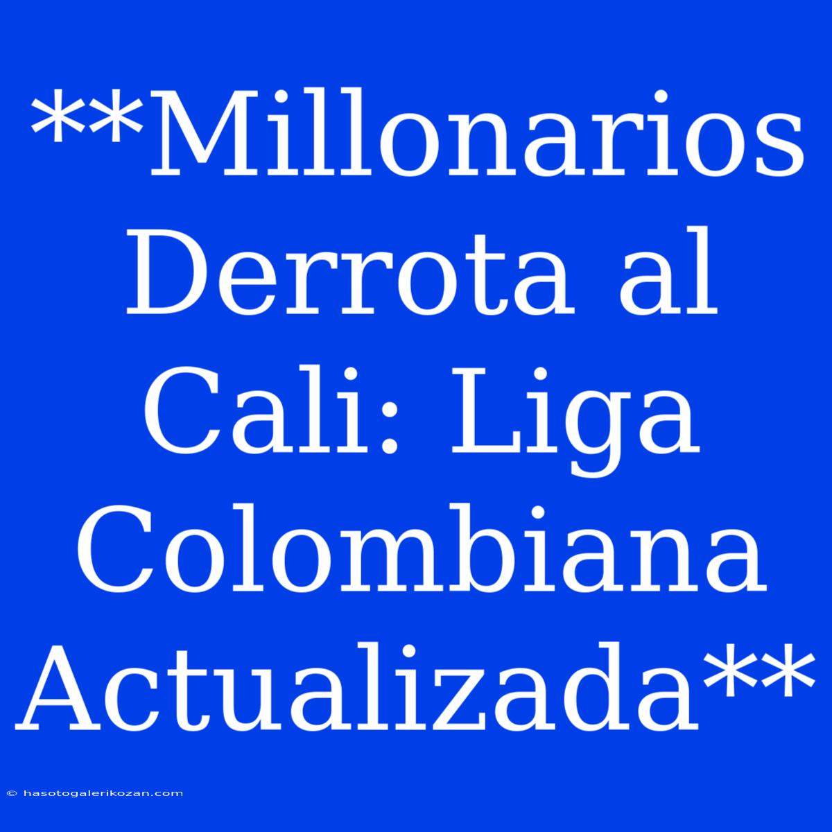 **Millonarios Derrota Al Cali: Liga Colombiana Actualizada**