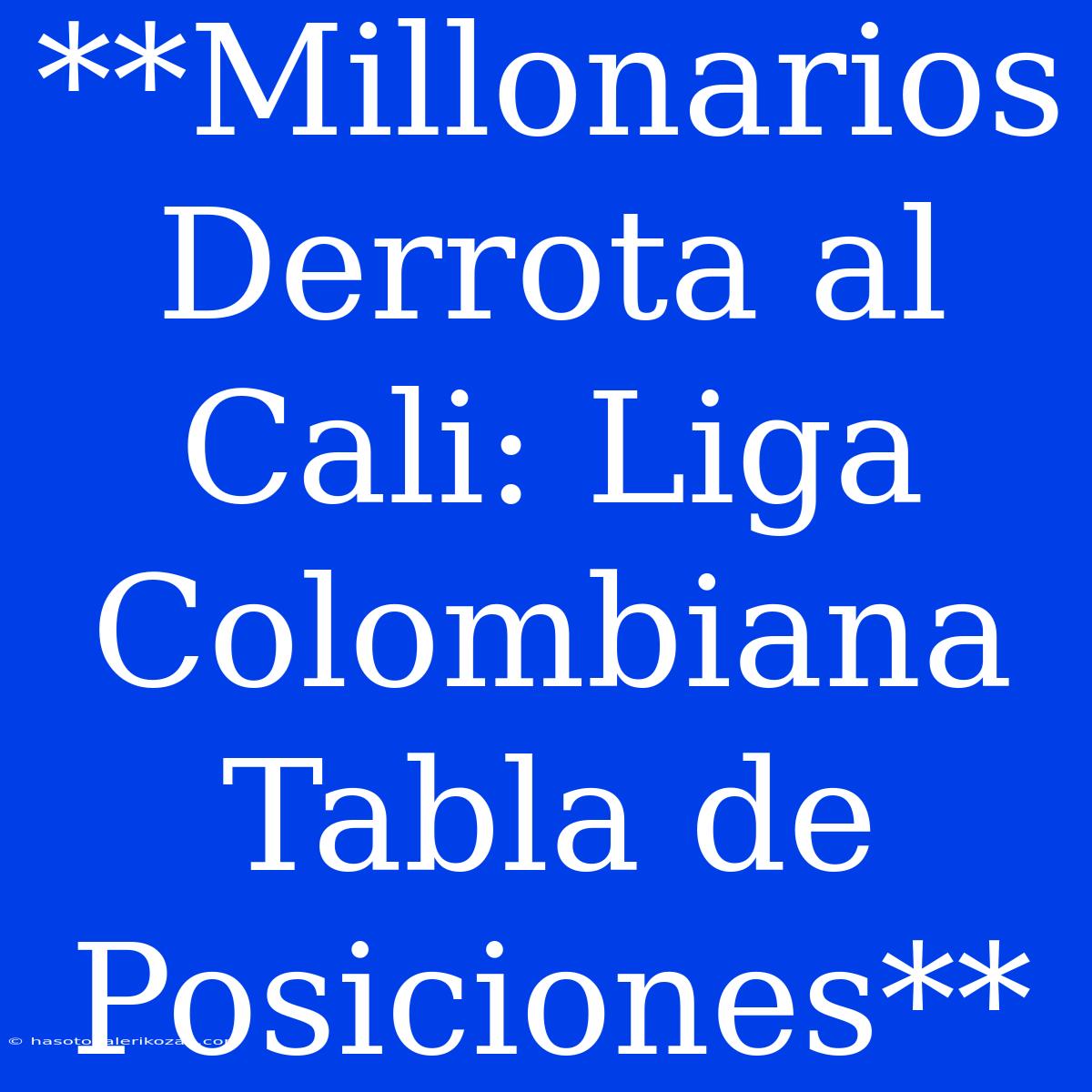 **Millonarios Derrota Al Cali: Liga Colombiana Tabla De Posiciones**