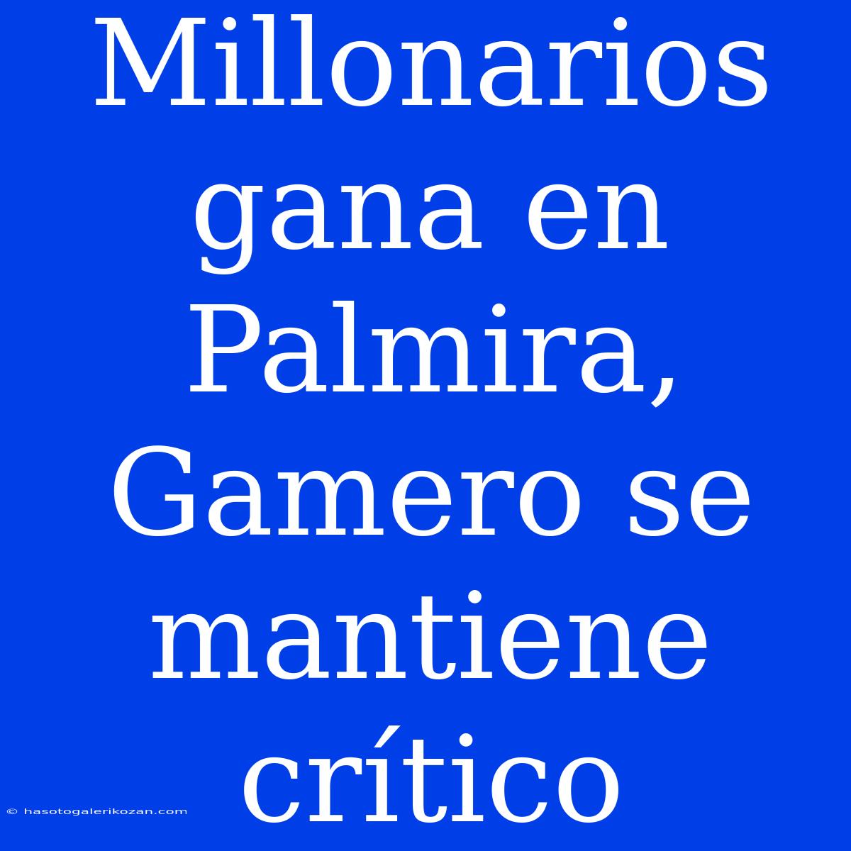 Millonarios Gana En Palmira, Gamero Se Mantiene Crítico