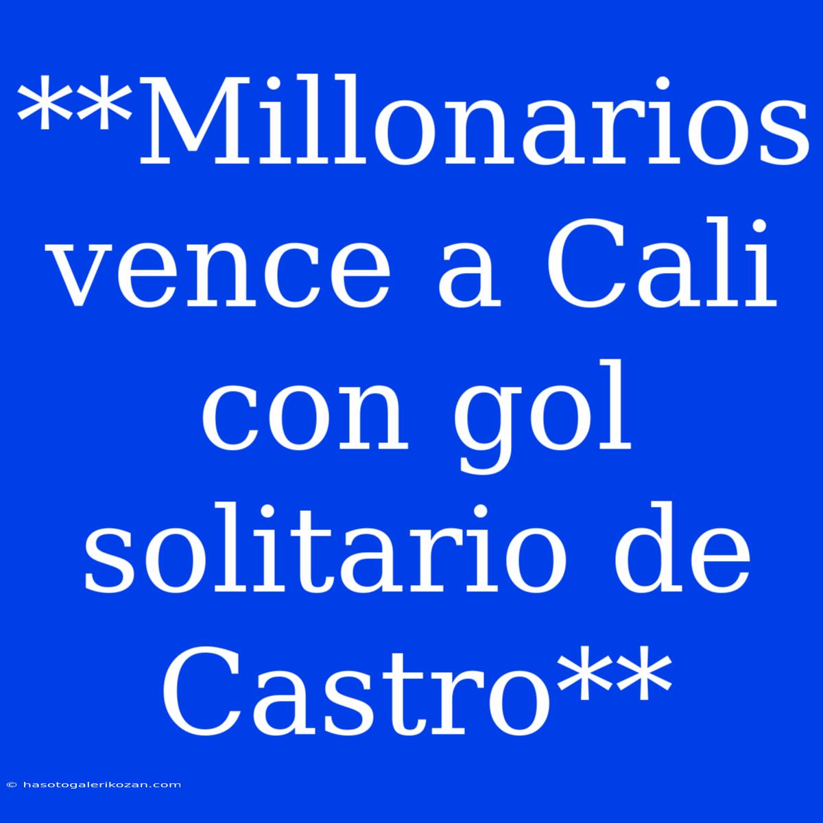 **Millonarios Vence A Cali Con Gol Solitario De Castro**