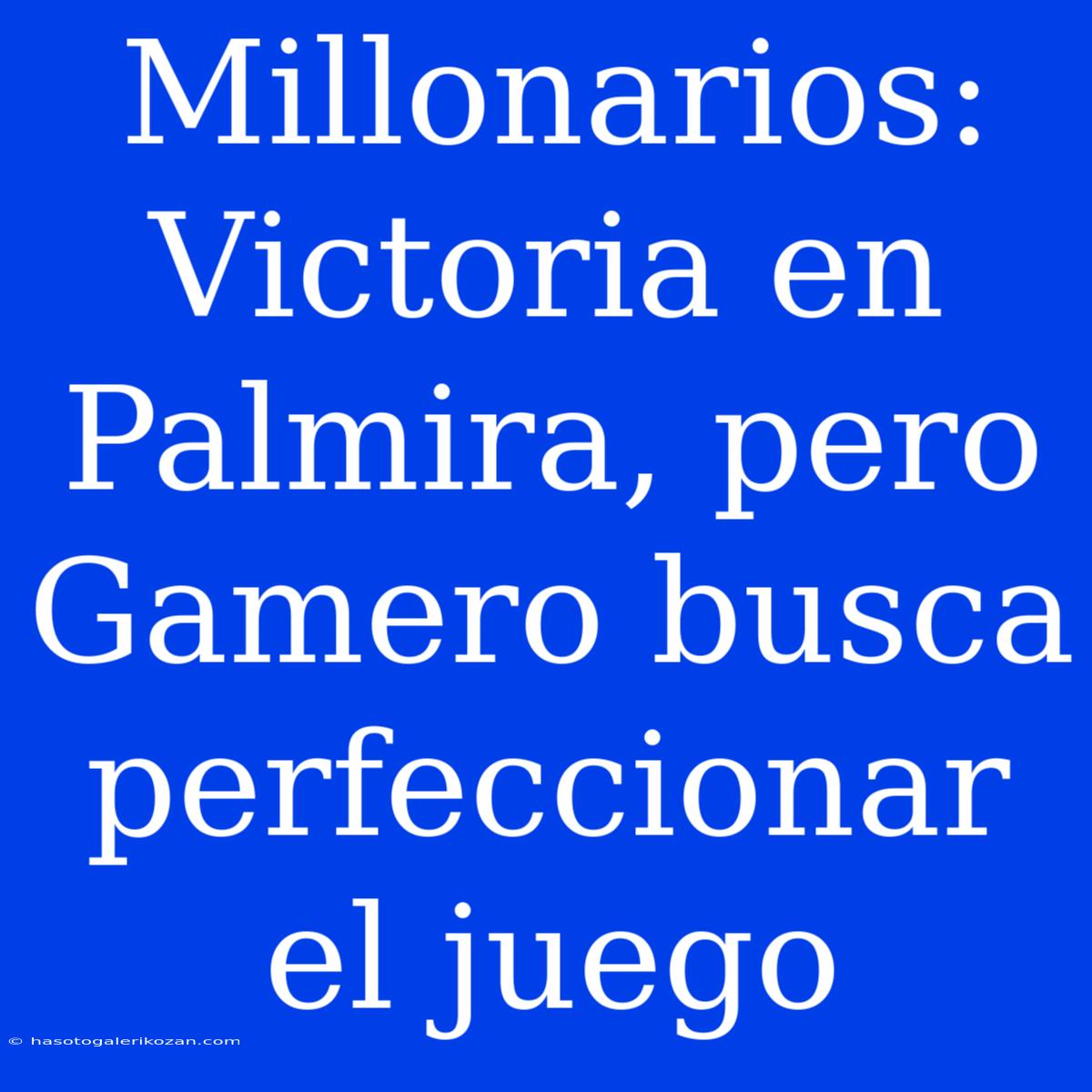 Millonarios: Victoria En Palmira, Pero Gamero Busca Perfeccionar El Juego 