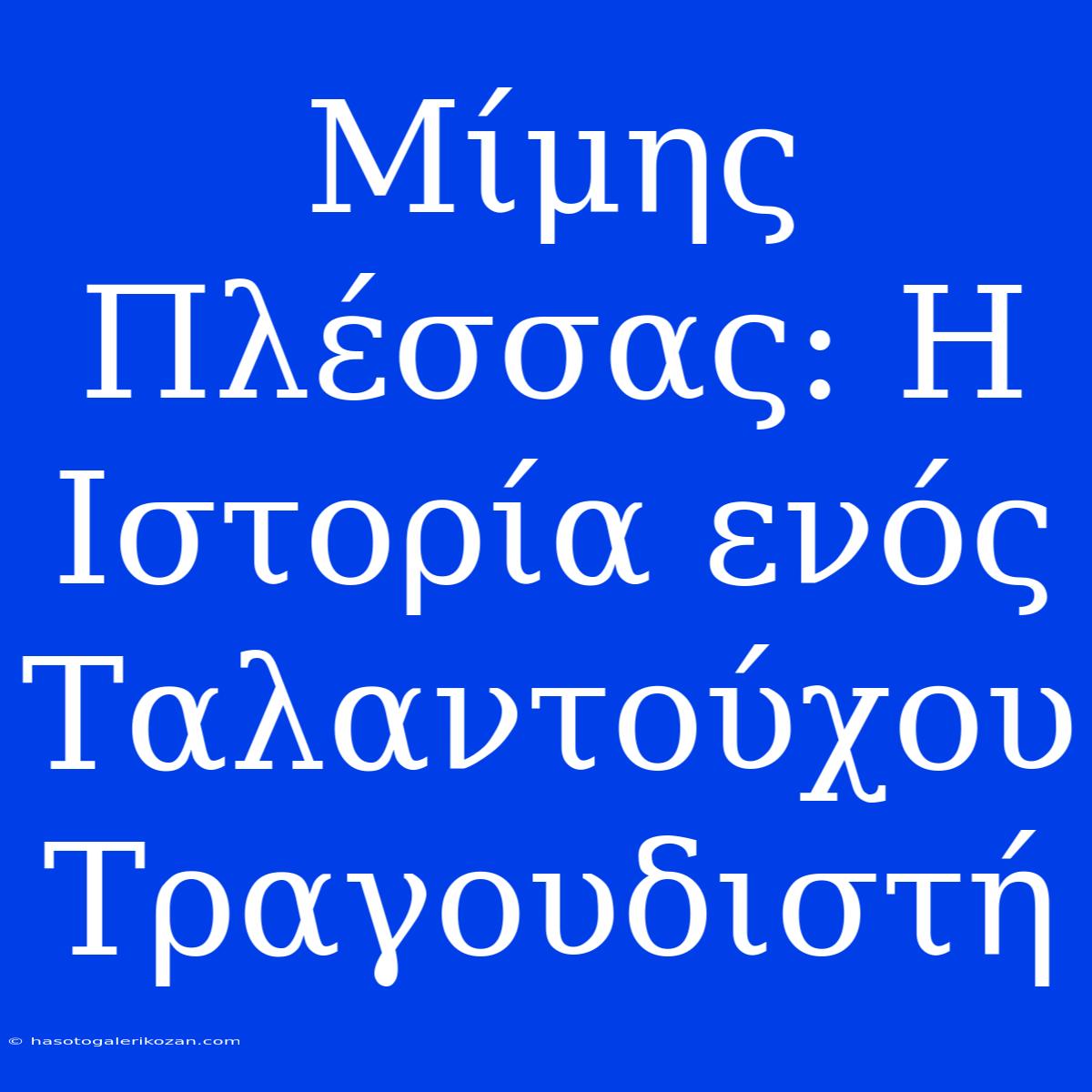 Μίμης Πλέσσας: Η Ιστορία Ενός Ταλαντούχου Τραγουδιστή