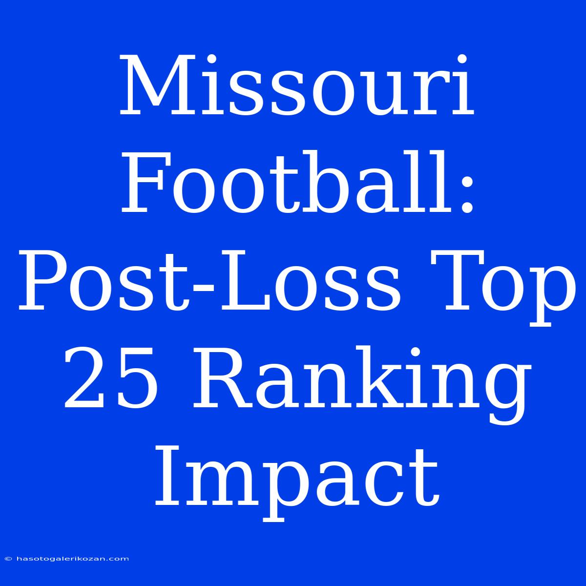 Missouri Football: Post-Loss Top 25 Ranking Impact