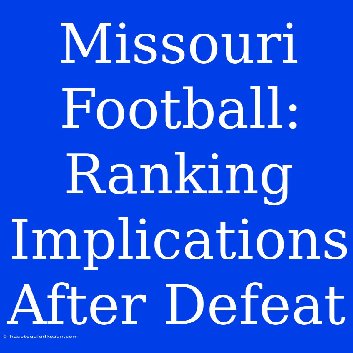 Missouri Football: Ranking Implications After Defeat