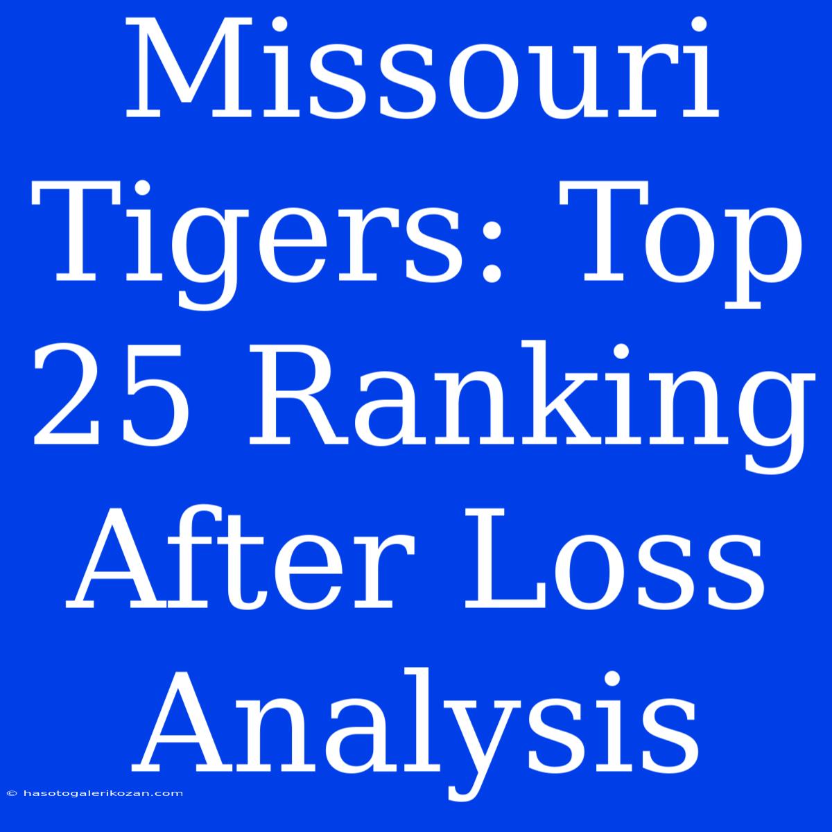 Missouri Tigers: Top 25 Ranking After Loss Analysis