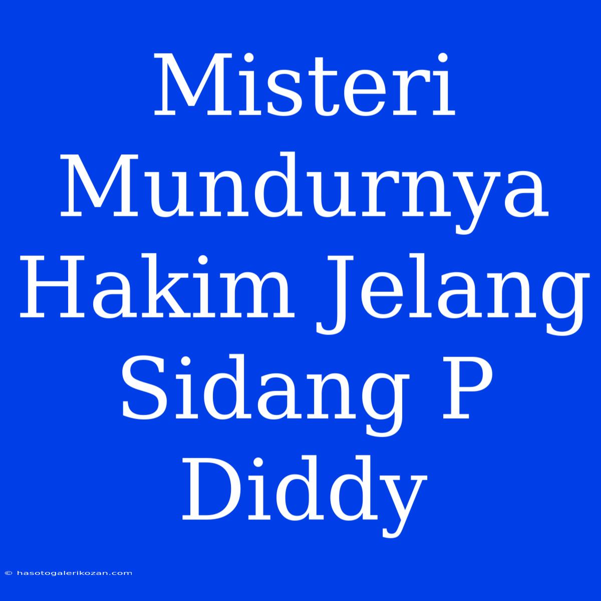 Misteri Mundurnya Hakim Jelang Sidang P Diddy