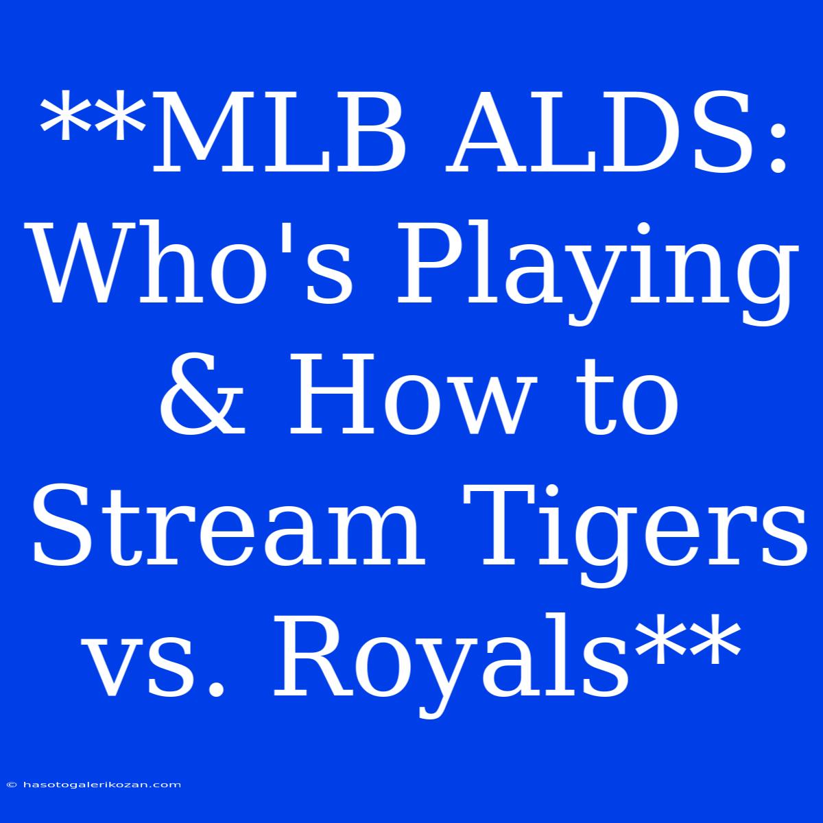 **MLB ALDS: Who's Playing & How To Stream Tigers Vs. Royals**