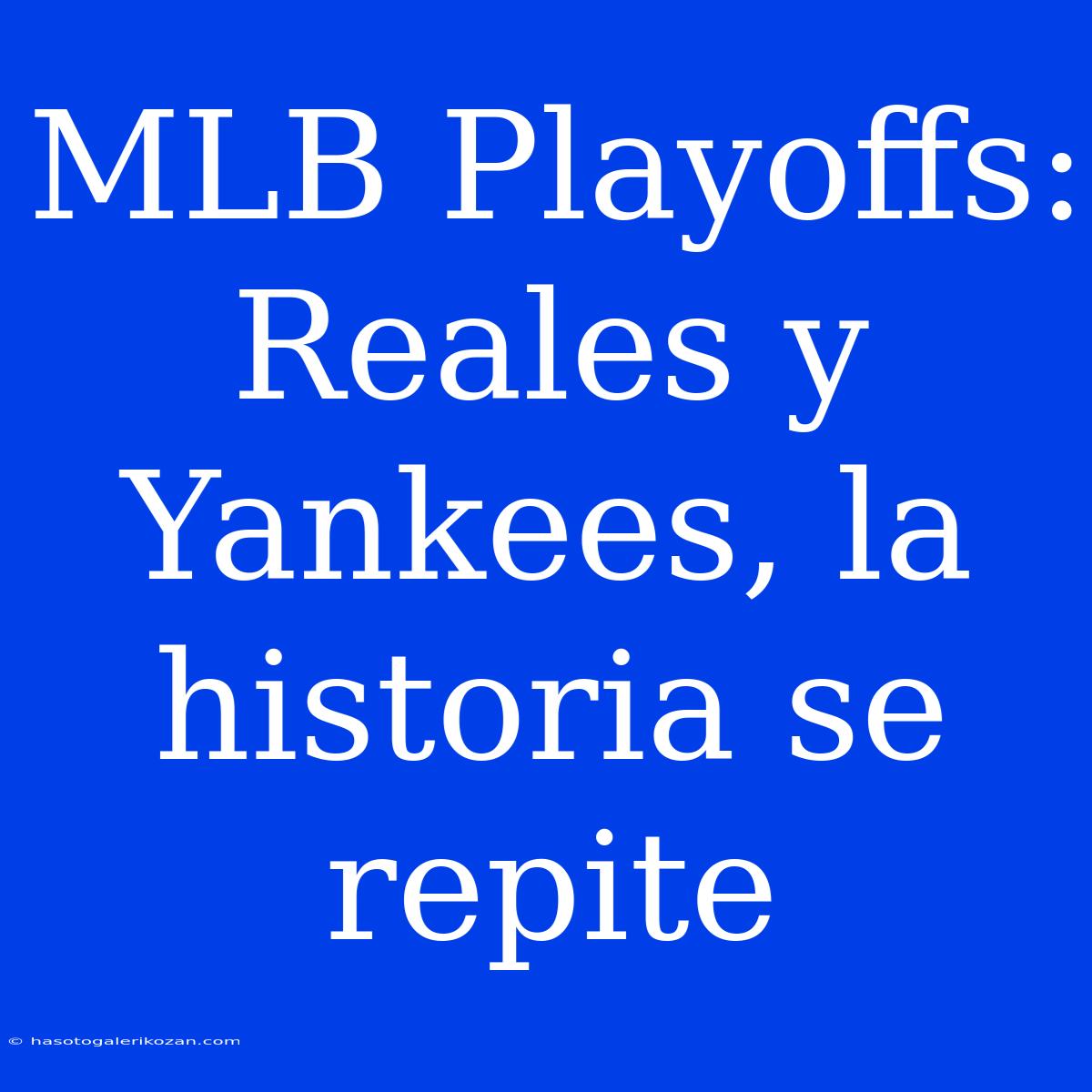 MLB Playoffs: Reales Y Yankees, La Historia Se Repite