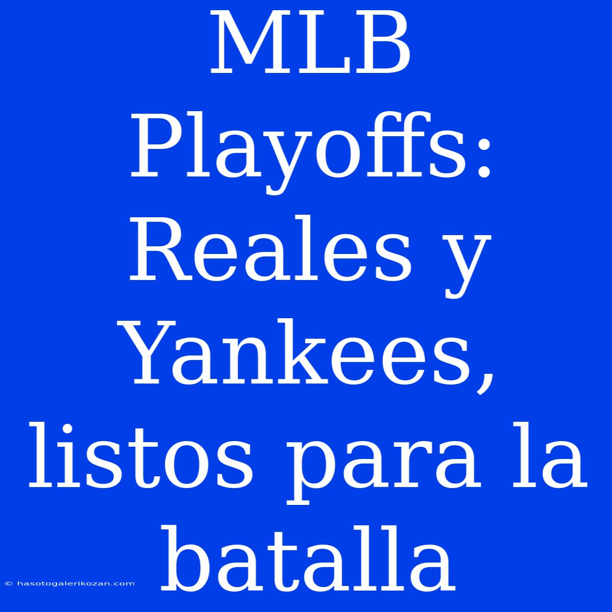 MLB Playoffs: Reales Y Yankees, Listos Para La Batalla