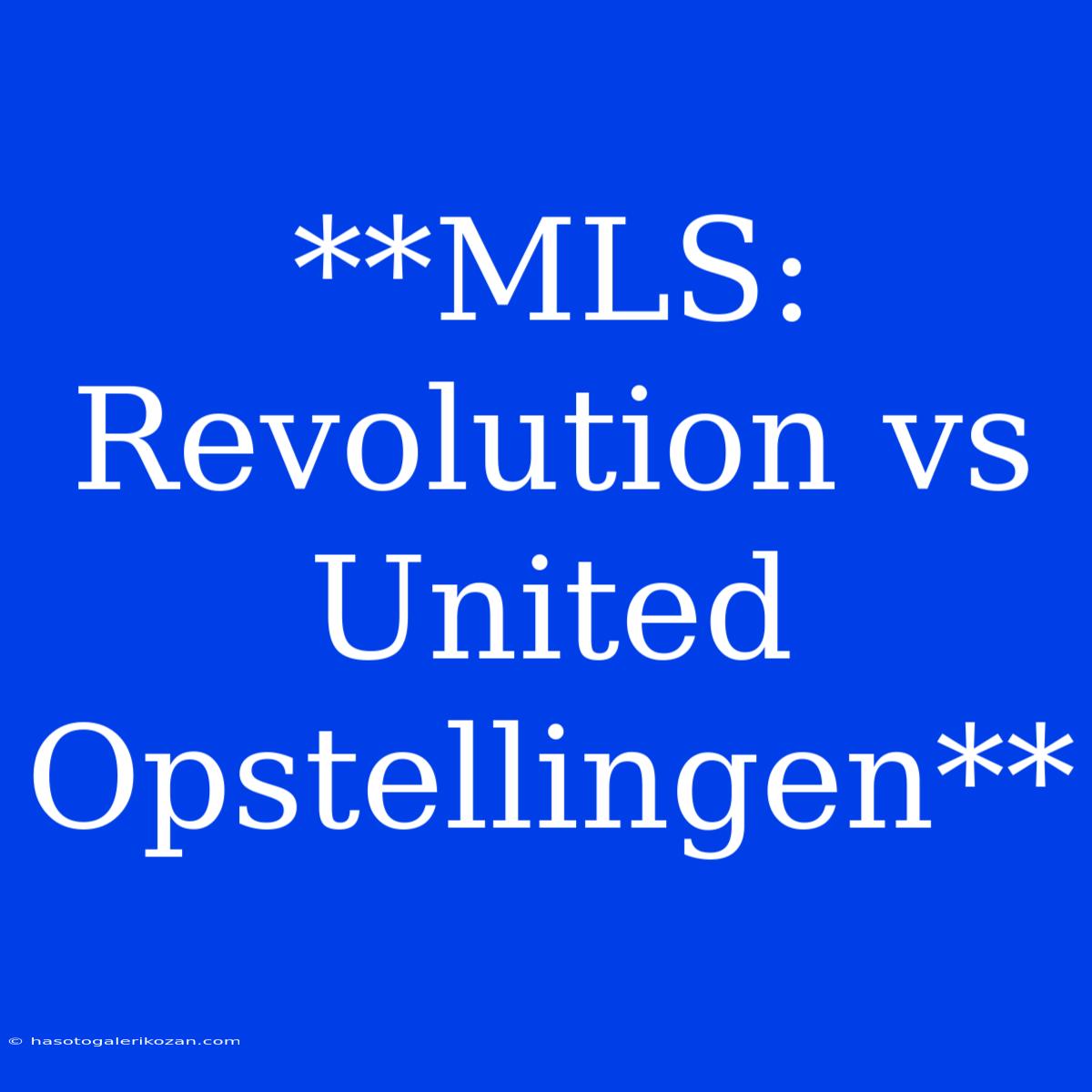 **MLS: Revolution Vs United Opstellingen**