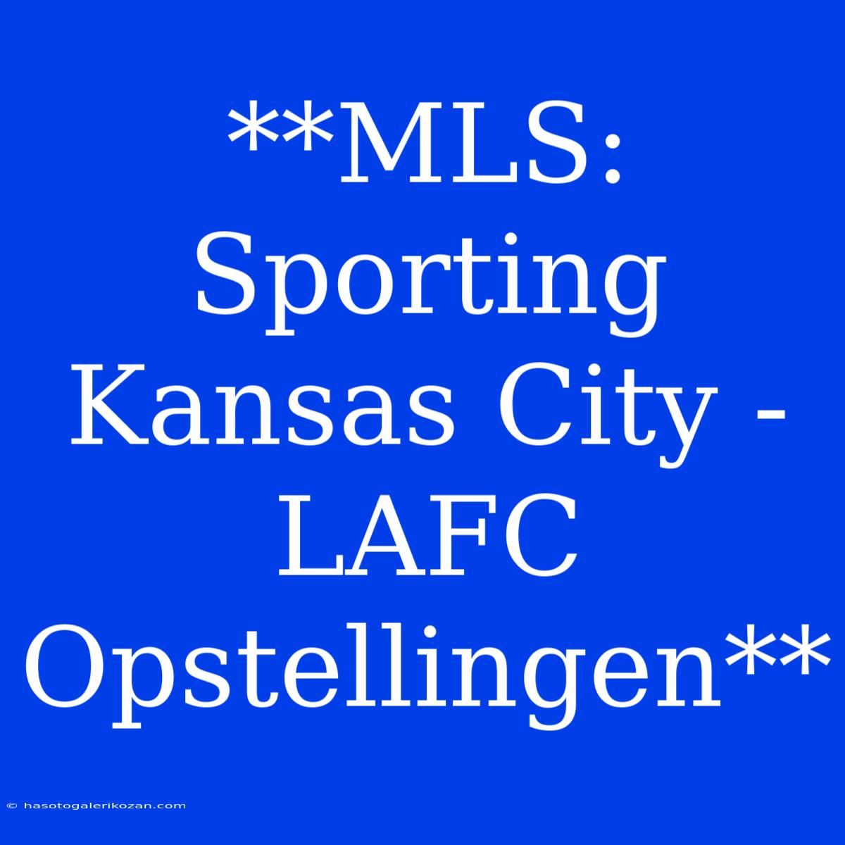 **MLS: Sporting Kansas City - LAFC Opstellingen**