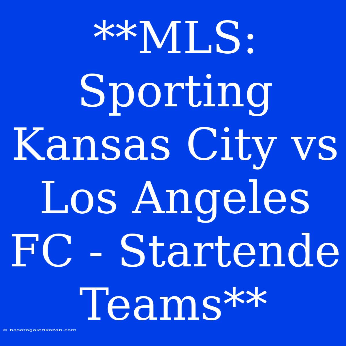 **MLS: Sporting Kansas City Vs Los Angeles FC - Startende Teams** 