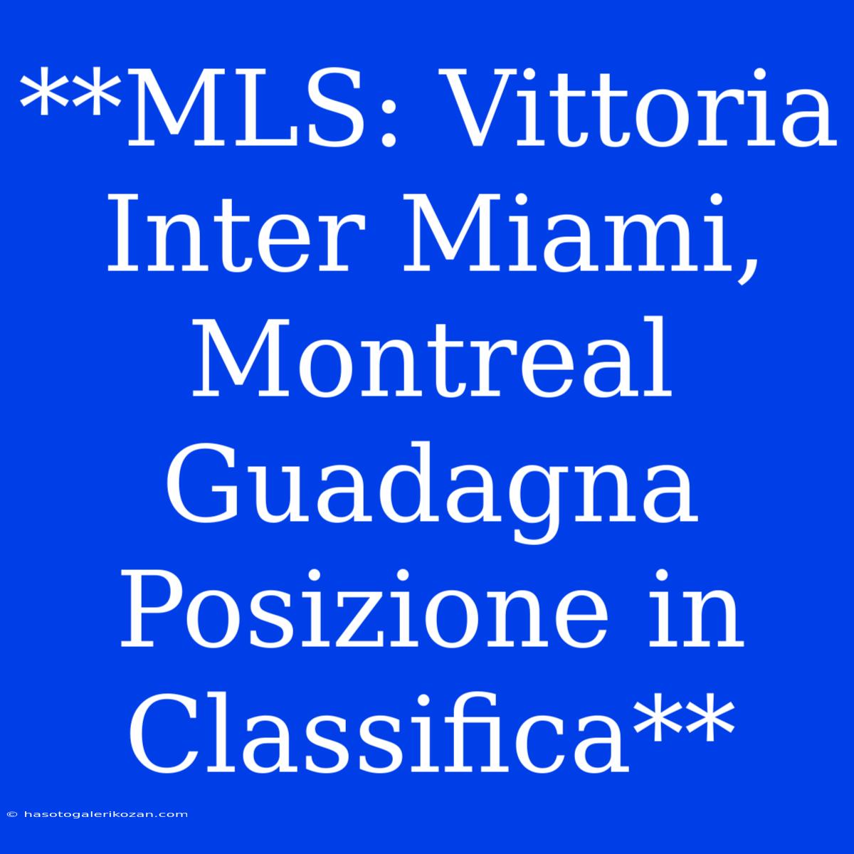 **MLS: Vittoria Inter Miami, Montreal Guadagna Posizione In Classifica** 